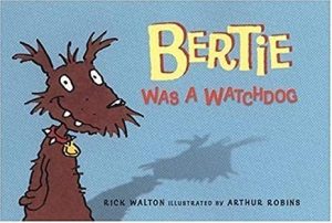 Bertie Was a Watchdog by Rick Walton Illustrated by Arthur Robins