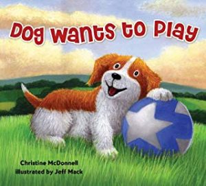 Dog Wants to Play by Christine McDonnell Illustrated by Jeff Mack