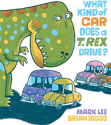 what kind of car does a t.rex drive? by Mark lee illustrated by brain biggs
