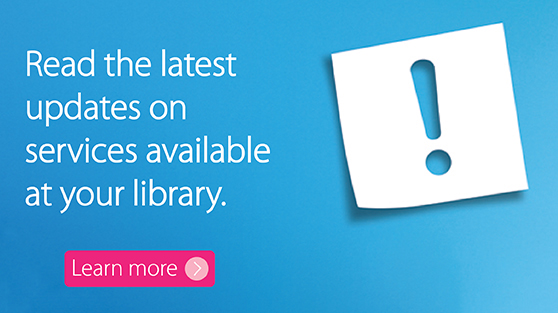Read the latest updates on services available at your library.