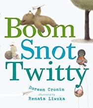 Boom Snot Twitty by Doreen Cronin illustrated by Renata Liwska