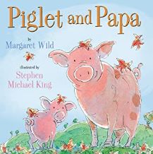 Piglet and Papa by Margaret Wild illustrated by Stephen Michael King