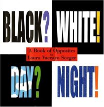 Black? White! Day? Night! A Book of Opposites by Laura Vaccaro Seeger