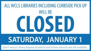 All WCLS Libraries including Curbside Pick up will be closed Saturday, January 1. Don't worry. Library Express locations and online services are still available.