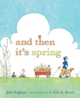 And Then It's Spring by Julie Fogliano; Illustrated by Erin E. Stead