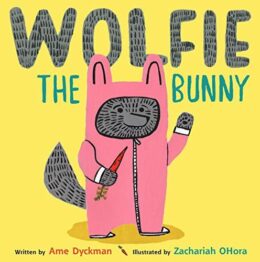Wolfie the Bunny by Ame Dyckman; Illustrated by Zachariah OHora