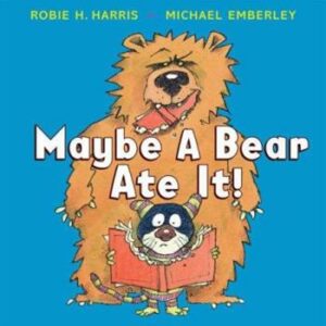 Maybe a Bear Ate It! by Robie H. Harris; Illustrated by Michael Emberley