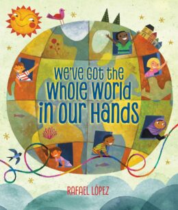 We've Got the Whole World in our Hands by Rafael Lopez