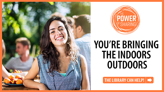 Power of Sharing: You're bringing the indoors outdoors. The library can help
