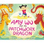 Amy Wu and the Patchwork Dragon by Kat Zhang, illustrated by Charlene Chua