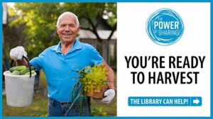 Power of Sharing: You're ready to harvest, the library can help.