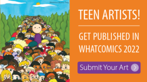 Teen Artists. Get published in Whatcomics 2022. Submit your art.