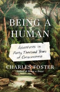 Being A Human Adventures in Forty Thousand Years of Consciousness by Foster, Charles