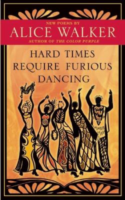 Hard Times Require Furious Dancing. New Poems by Alice Walker