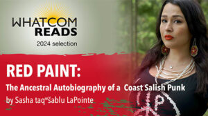 Whatcom Reads 2024 selection. Red Paint: The ancestral autobiography of a coast salish punk by Sasha LaPointe