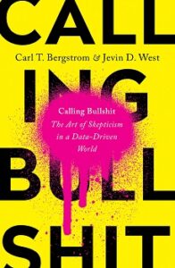Cover image of "Calling Bullshit: The Art of Skepticism in a Data-Driven World" by Carl T. Bergstrom and Jevin D. West