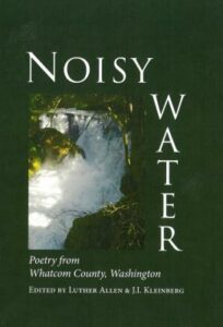 Noisy Water: Poetry from Whatcom County, Washington. Edited by Luther Allen and J. L. Kleinberg