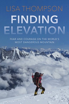 Book cover image for "Finding Elevation: ear and Courage on the World's Most Dangerous Mountain" by Lisa Thompson