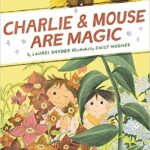 Charlie & Mouse Are Magic by Laurel Snyder; Illustrated by Emily Hughes