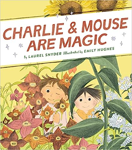 Charlie & Mouse Are Magic by Laurel Snyder; Illustrated by Emily Hughes