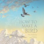 How to Make a Bird by Meg McKinlay; Matt Ottley
