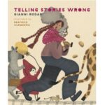 Telling Stories Wrong by Gianni Rodari; Beatrice Alemagna