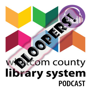 Whatcom County Library System Podcast Bloopers