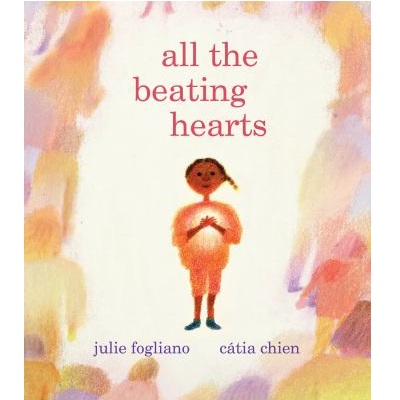 All the Beating Hearts by Julie Fogliano; Cátia Chien