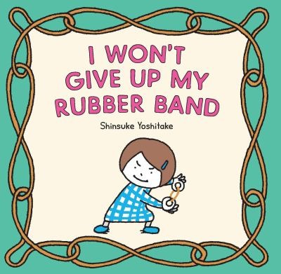 I Won't Give Up My Rubber Band by Shinsuke Yoshitake