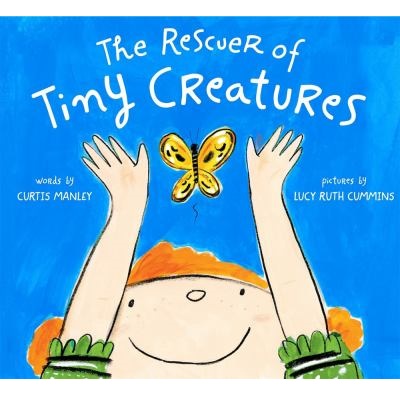 The Rescuer of Tiny Creatures by Curtis Manley; Lucy Ruth Cummins
