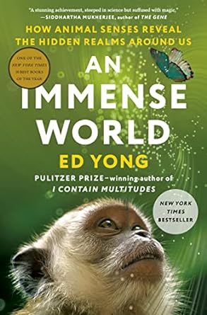 An Immense World - How Animal Senses Reveal the Hidden Realms Around Us by Ed Yong