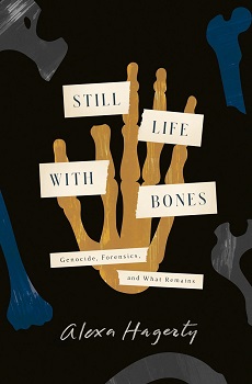 Cover image of "Still Life with Bones: Genocide, Forensics, and What Remains" by Alexa Hagerty