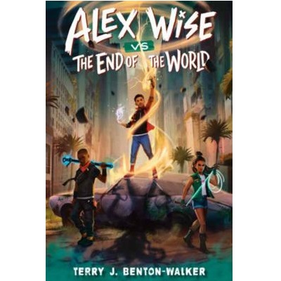 Alex Wise Vs. the End of the World by Terry J. Benton-Walker