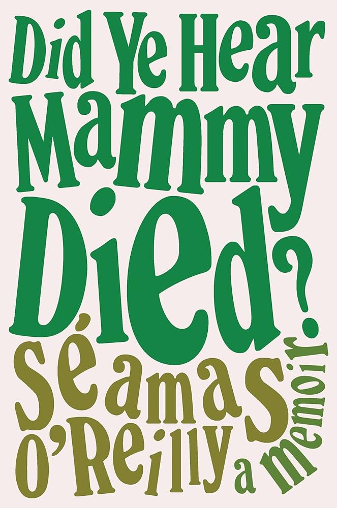 Did Ye Hear Mammy Died by Seamas O'Reilly