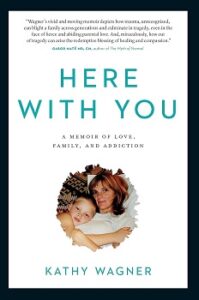 Here With You: A Memoir of Love, Family, and Addiction by Kathy Wagner