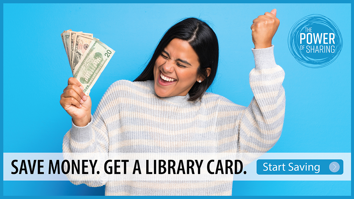 Save money. Get a library card. Start saving. The Power of sharing
