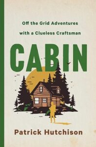 Cover image for "Cabin: Off the Grid Adventures with a Clueless Craftsman" by Patrick Hutchison
