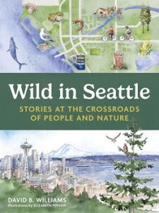 Cover image of "Wild in Seattle: Stories at the Crossroads of People and Nature" by David B. Williams