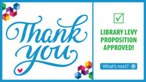 Library Levy Proposition Approved. Thank You.