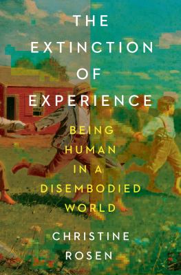 The Extinction of Experience by Christine Rosen