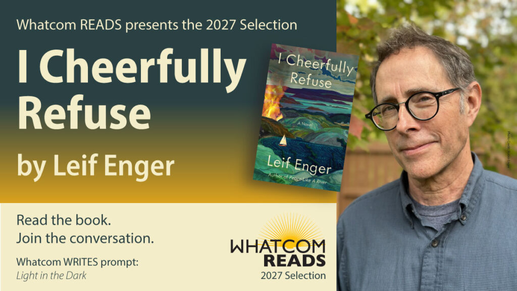 Whatcom READS presents the 2027 Selection: I Cheerfully Refuse by Leif Enger. Whatcom Writes prompt is "Light in the dark"