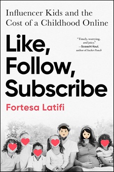 Cover image of "Like, Follow, Subscribe: Influencer Kids and the Cost of a Childhood Online" by Fortesa Latifi