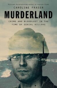 Cover image of "Murderland: Crime and Bloodlust in the Time of Serial Killers" by Caroline Fraser