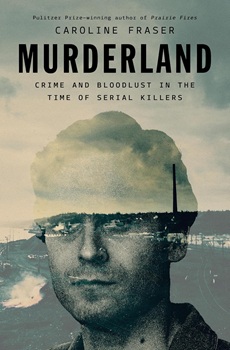 Cover image of "Murderland: Crime and Bloodlust in the Time of Serial Killers" by Caroline Fraser