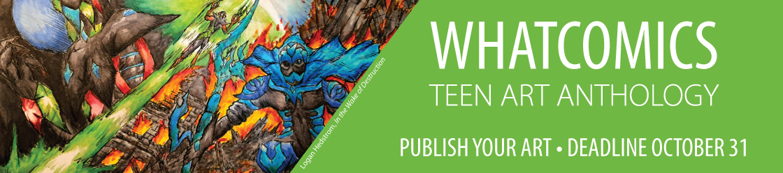 Whatcomics Teen Art Anthology. Publish your art. Deadline October 31.